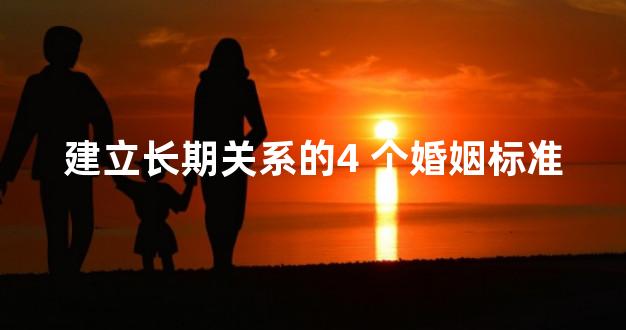 建立长期关系的4 个婚姻标准